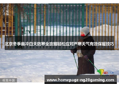 北京冬季最冷白天防寒全攻略轻松应对严寒天气有效保暖技巧