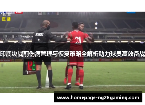 印澳决战前伤病管理与恢复策略全解析助力球员高效备战