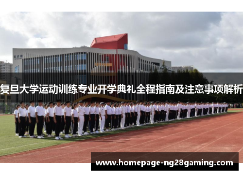 复旦大学运动训练专业开学典礼全程指南及注意事项解析