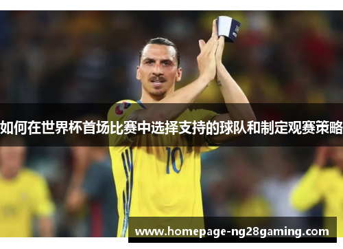 如何在世界杯首场比赛中选择支持的球队和制定观赛策略