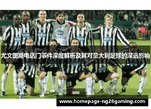 尤文图斯电话门事件深度解析及其对意大利足球的深远影响