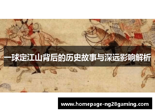 一球定江山背后的历史故事与深远影响解析