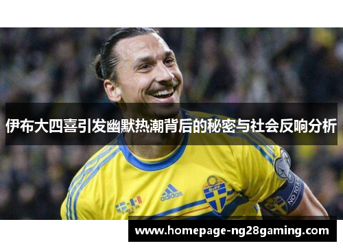 伊布大四喜引发幽默热潮背后的秘密与社会反响分析