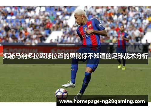 揭秘马纳多拉踢球位置的奥秘你不知道的足球战术分析