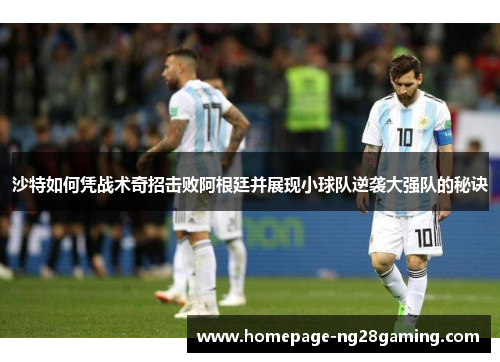 沙特如何凭战术奇招击败阿根廷并展现小球队逆袭大强队的秘诀