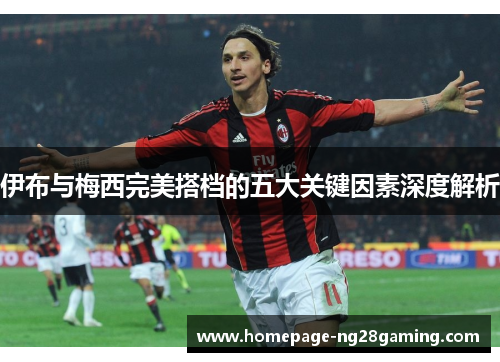 伊布与梅西完美搭档的五大关键因素深度解析