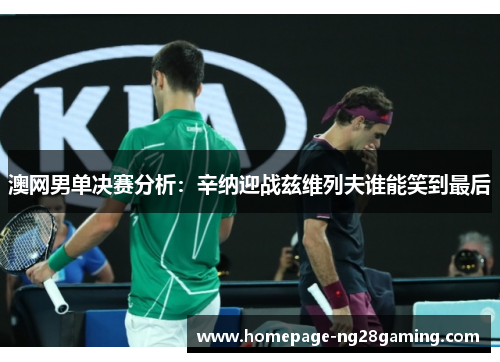 澳网男单决赛分析：辛纳迎战兹维列夫谁能笑到最后