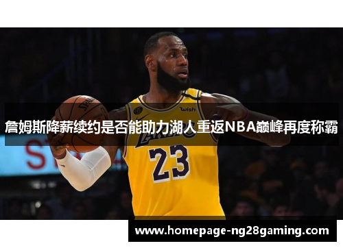 詹姆斯降薪续约是否能助力湖人重返NBA巅峰再度称霸