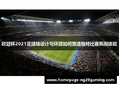 欧冠杯2021足球场设计与环境如何塑造独特比赛氛围体验