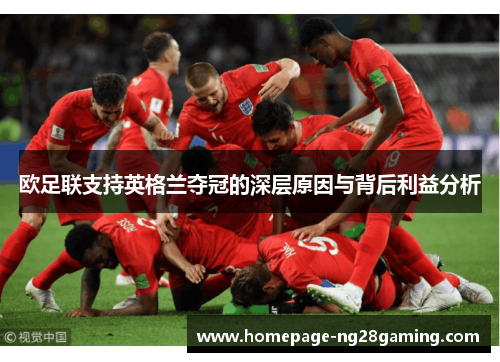 欧足联支持英格兰夺冠的深层原因与背后利益分析