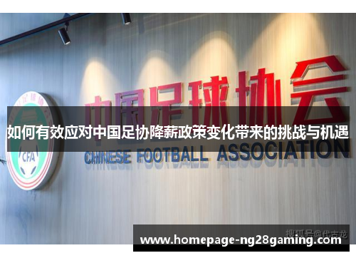 如何有效应对中国足协降薪政策变化带来的挑战与机遇