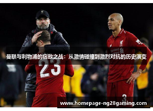 曼联与利物浦的宿敌之战：从激情碰撞到激烈对抗的历史演变