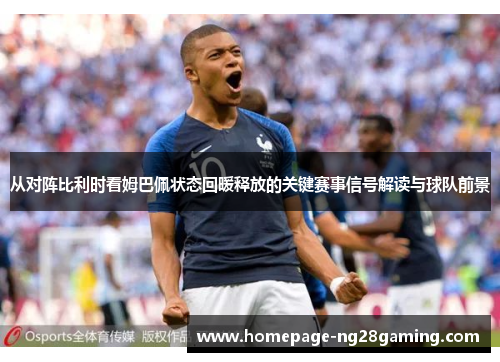 从对阵比利时看姆巴佩状态回暖释放的关键赛事信号解读与球队前景 从对阵比利时看姆巴佩状态回暖释放的关键赛事信号解读与球队前景