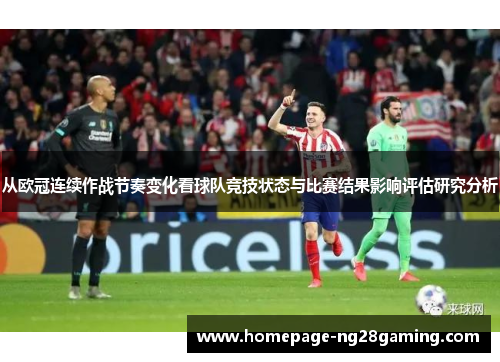 从欧冠连续作战节奏变化看球队竞技状态与比赛结果影响评估研究分析