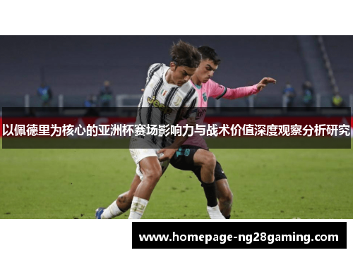 以佩德里为核心的亚洲杯赛场影响力与战术价值深度观察分析研究 以佩德里为核心的亚洲杯赛场影响力与战术价值深度观察分析研究