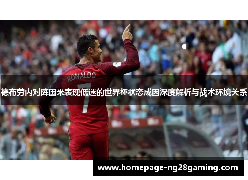 德布劳内对阵国米表现低迷的世界杯状态成因深度解析与战术环境关系 德布劳内对阵国米表现低迷的世界杯状态成因深度解析与战术环境关系