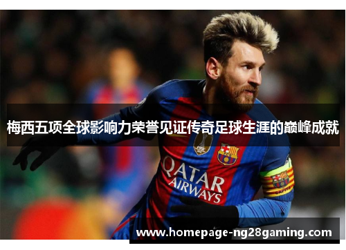 梅西五项全球影响力荣誉见证传奇足球生涯的巅峰成就 梅西五项全球影响力荣誉见证传奇足球生涯的巅峰成就