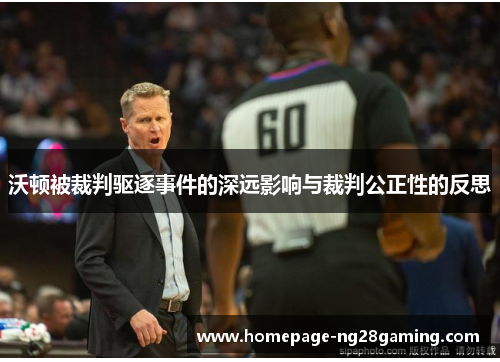 沃顿被裁判驱逐事件的深远影响与裁判公正性的反思