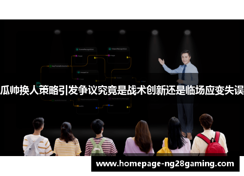 瓜帅换人策略引发争议究竟是战术创新还是临场应变失误