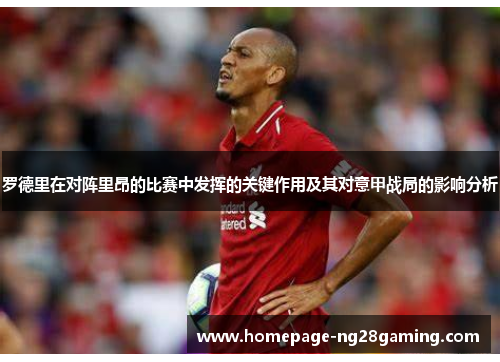 罗德里在对阵里昂的比赛中发挥的关键作用及其对意甲战局的影响分析