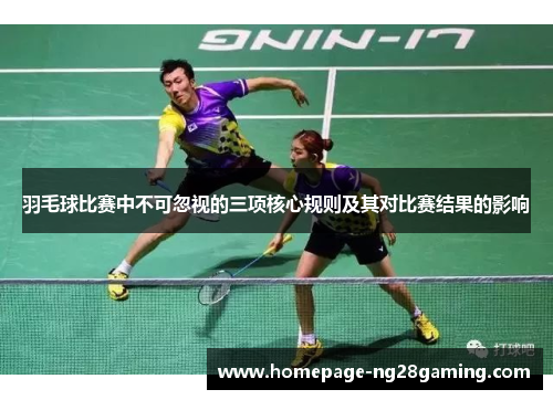羽毛球比赛中不可忽视的三项核心规则及其对比赛结果的影响
