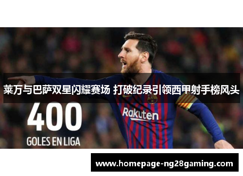 莱万与巴萨双星闪耀赛场 打破纪录引领西甲射手榜风头