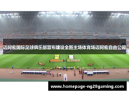 迈阿密国际足球俱乐部宣布建设全新主场体育场迈阿密自由公园